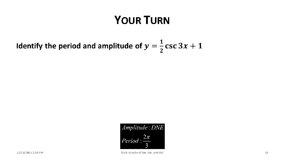 YOUR TURN 12/15/2021 2: 55 PM § 4. 6: Graphs of Sec, Csc, and