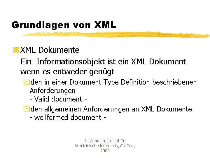 Grundlagen von XML z XML Dokumente Ein Informationsobjekt ist ein XML Dokument wenn es