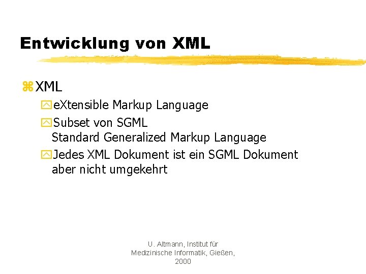Entwicklung von XML z XML ye. Xtensible Markup Language y. Subset von SGML Standard