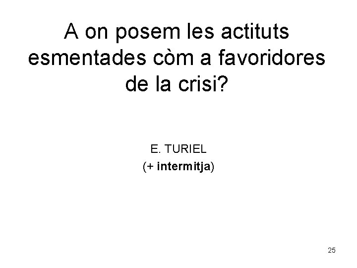 A on posem les actituts esmentades còm a favoridores de la crisi? E. TURIEL