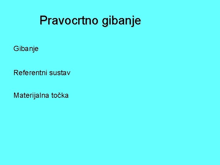 Pravocrtno gibanje Gibanje Referentni sustav Materijalna točka 