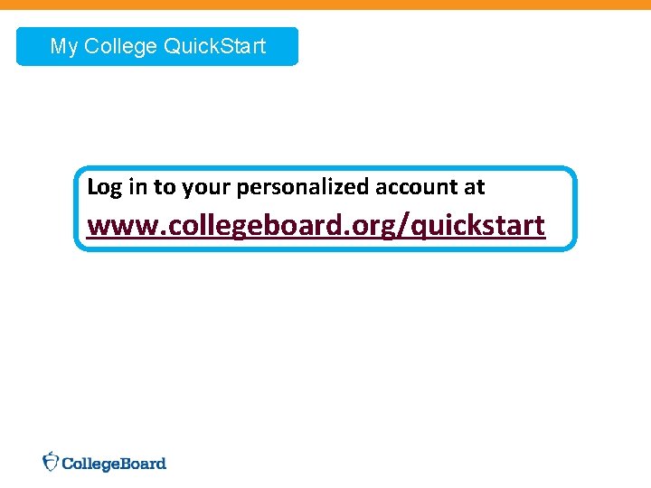 My College Quick. Start Log in to your personalized account at www. collegeboard. org/quickstart