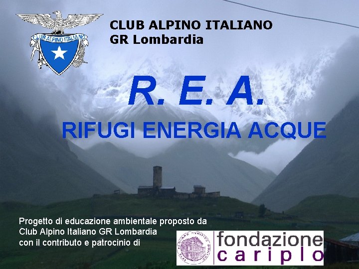 CLUB ALPINO ITALIANO GR Lombardia R. E. A. RIFUGI ENERGIA ACQUE Progetto di educazione