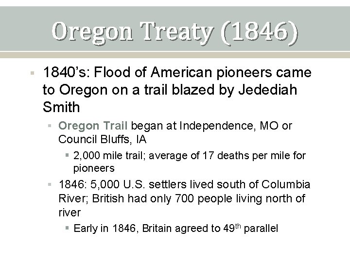 Oregon Treaty (1846) § 1840’s: Flood of American pioneers came to Oregon on a