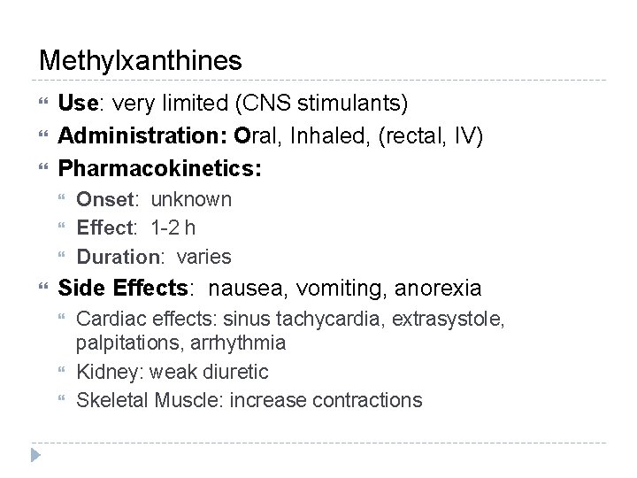 Methylxanthines Use: very limited (CNS stimulants) Administration: Oral, Inhaled, (rectal, IV) Pharmacokinetics: Onset: unknown