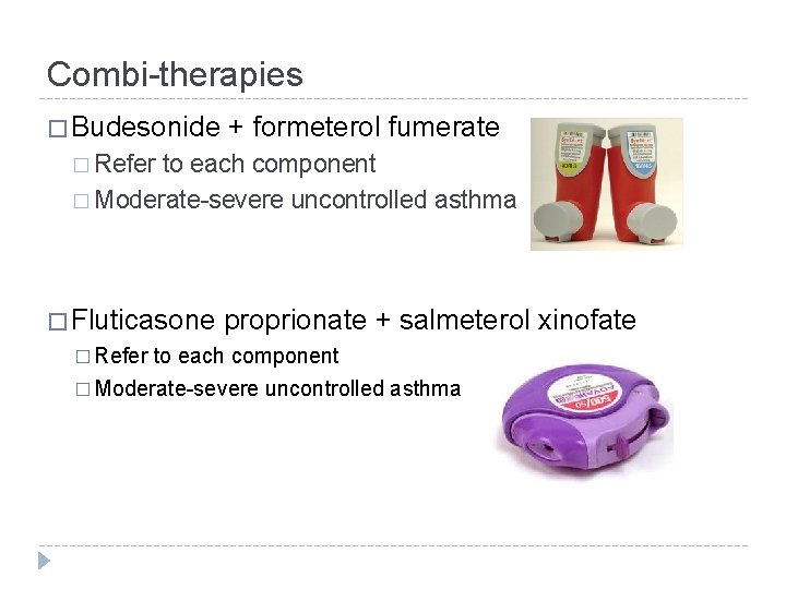 Combi-therapies � Budesonide + formeterol fumerate � Refer to each component � Moderate-severe uncontrolled