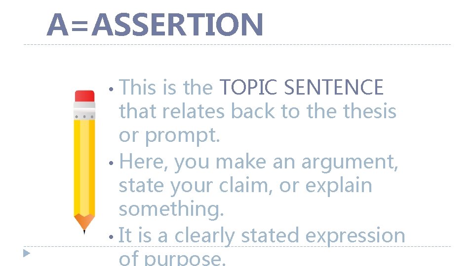 A=ASSERTION This is the TOPIC SENTENCE that relates back to thesis or prompt. •