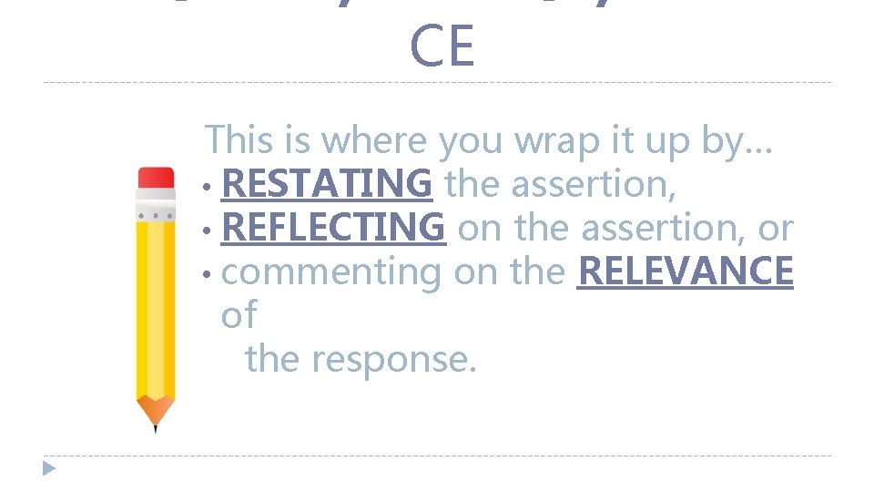 R=RESTATE/REFLECT/RELEVAN CE This is where you wrap it up by… • RESTATING the assertion,