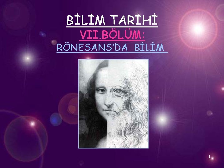 BİLİM TARİHİ VII. BÖLÜM: RÖNESANS’DA BİLİM 1 