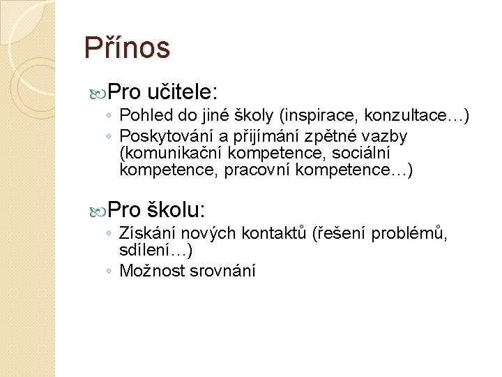 Přínos Pro učitele: ◦ Pohled do jiné školy (inspirace, konzultace…) ◦ Poskytování a přijímání