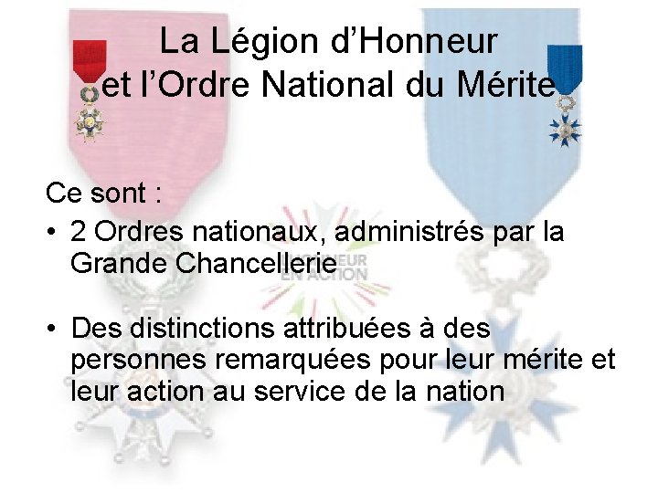 La Légion d’Honneur et l’Ordre National du Mérite Ce sont : • 2 Ordres