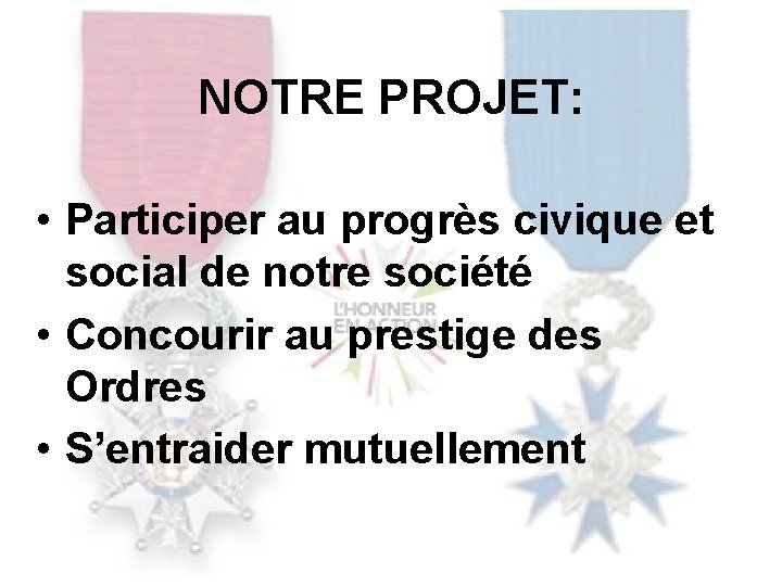 NOTRE PROJET: • Participer au progrès civique et social de notre société • Concourir