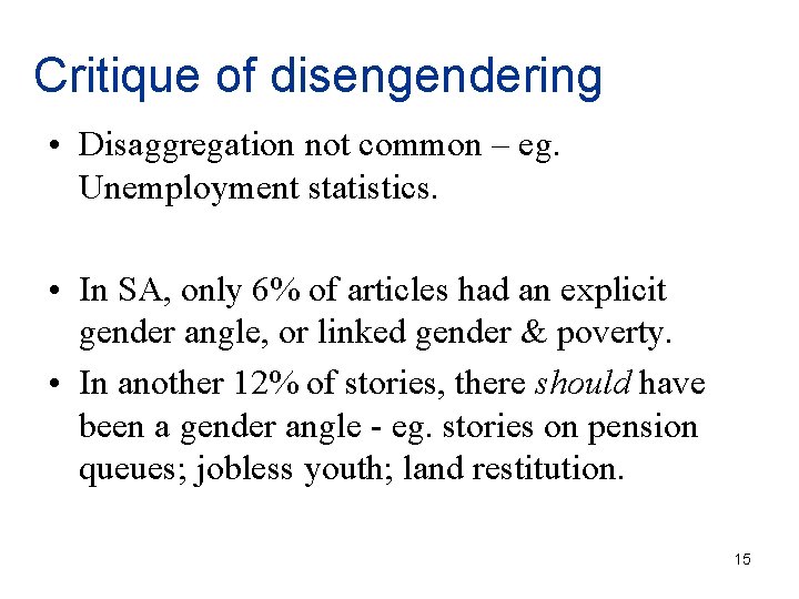 Critique of disengendering • Disaggregation not common – eg. Unemployment statistics. • In SA,