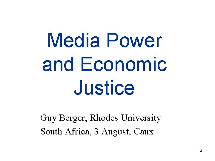 Media Power and Economic Justice Guy Berger, Rhodes University South Africa, 3 August, Caux