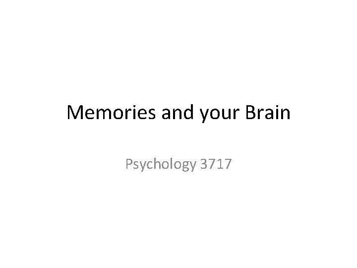 Memories and your Brain Psychology 3717 