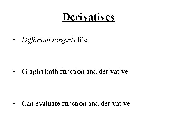Derivatives • Differentiating. xls file • Graphs both function and derivative • Can evaluate