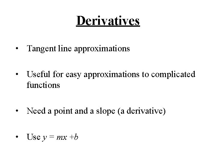 Derivatives • Tangent line approximations • Useful for easy approximations to complicated functions •