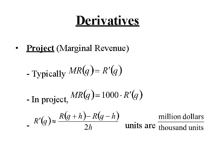Derivatives • Project (Marginal Revenue) - Typically - In project, - units are 