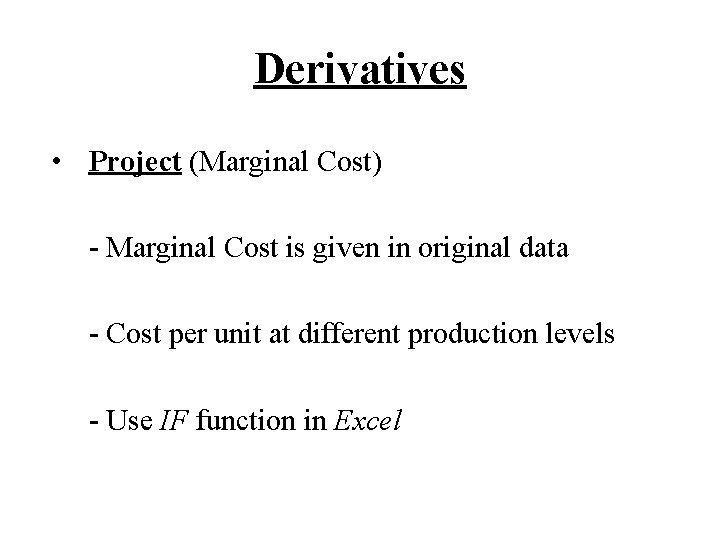 Derivatives • Project (Marginal Cost) - Marginal Cost is given in original data -