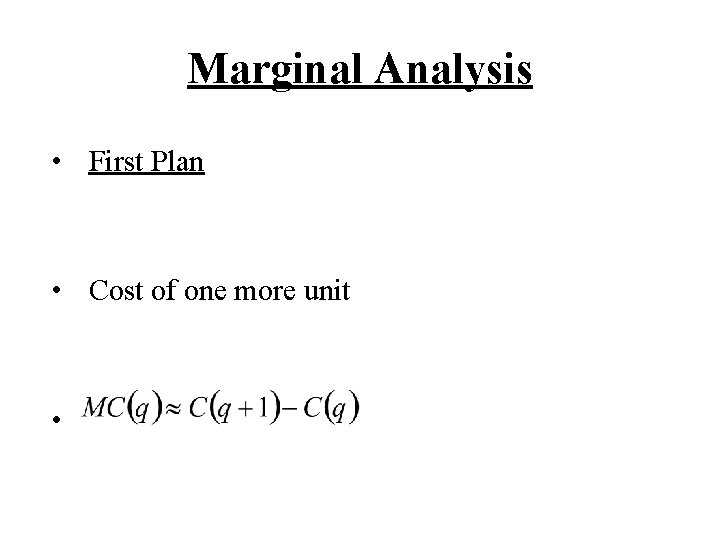 Marginal Analysis • First Plan • Cost of one more unit • 