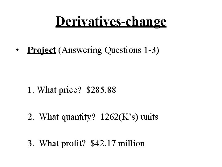 Derivatives-change • Project (Answering Questions 1 -3) 1. What price? $285. 88 2. What