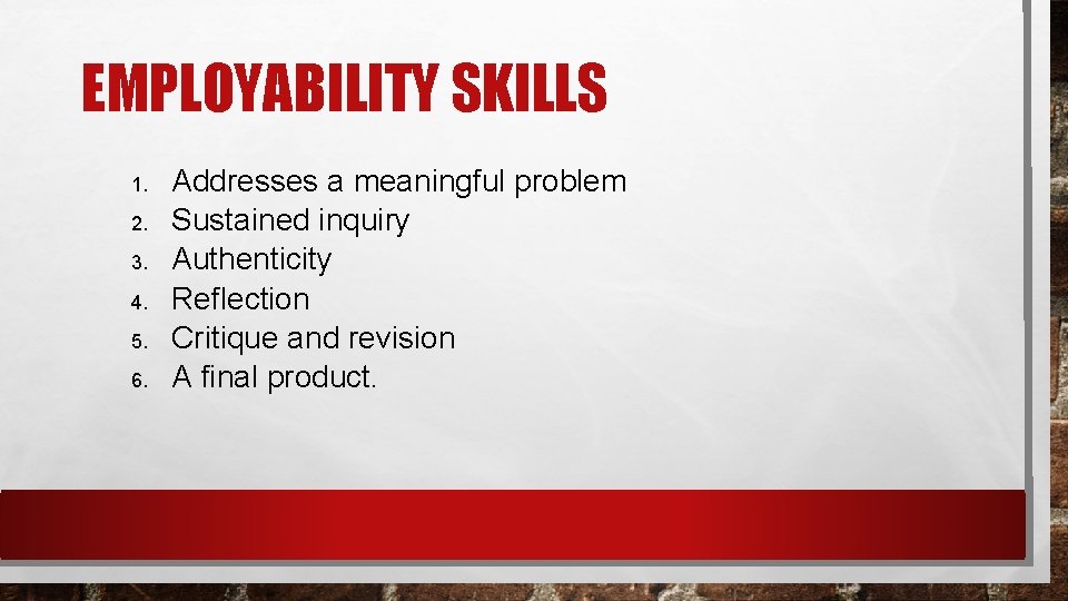 EMPLOYABILITY SKILLS 1. 2. 3. 4. 5. 6. Addresses a meaningful problem Sustained inquiry