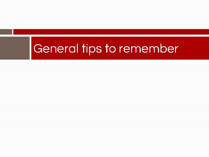 General tips to remember 