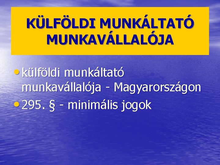 KÜLFÖLDI MUNKÁLTATÓ MUNKAVÁLLALÓJA • külföldi munkáltató munkavállalója - Magyarországon • 295. § - minimális