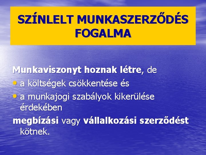 SZÍNLELT MUNKASZERZŐDÉS FOGALMA Munkaviszonyt hoznak létre, de • a költségek csökkentése és • a