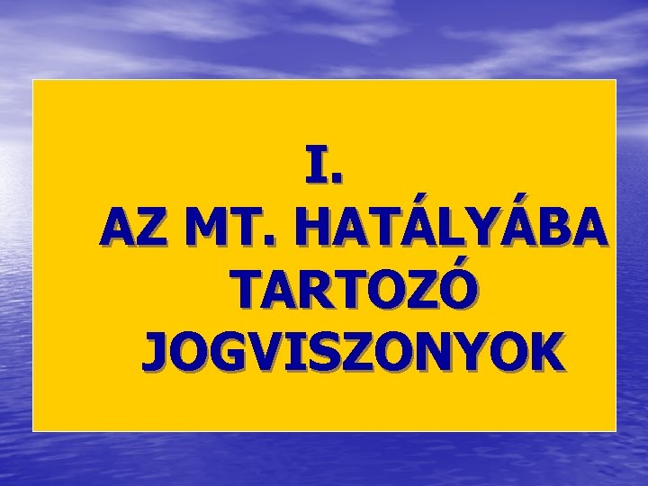 I. AZ MT. HATÁLYÁBA TARTOZÓ JOGVISZONYOK 