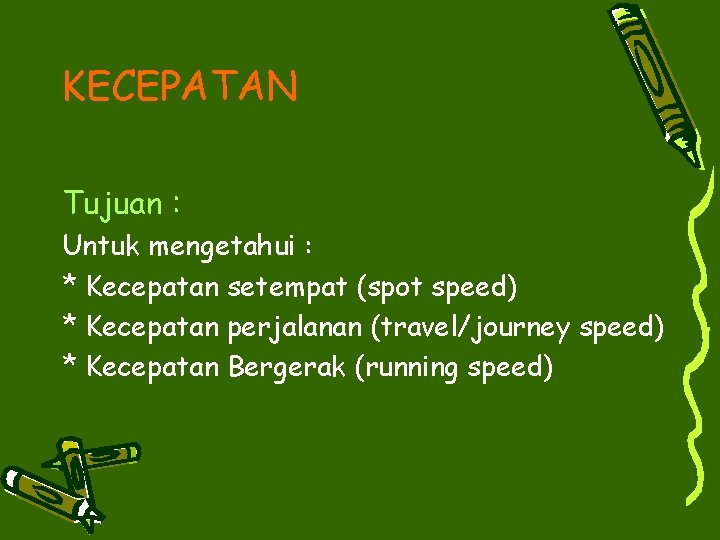 KECEPATAN Tujuan : Untuk mengetahui : * Kecepatan setempat (spot speed) * Kecepatan perjalanan