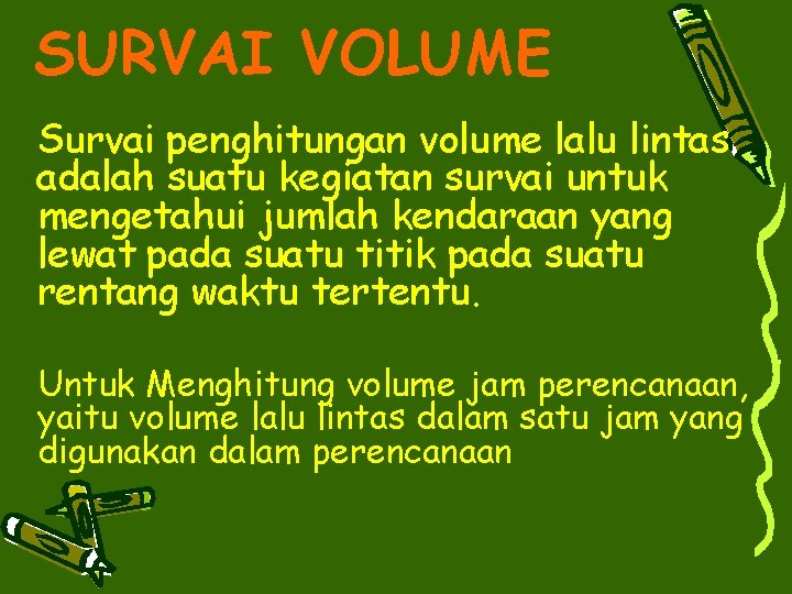SURVAI VOLUME Survai penghitungan volume lalu lintas adalah suatu kegiatan survai untuk mengetahui jumlah