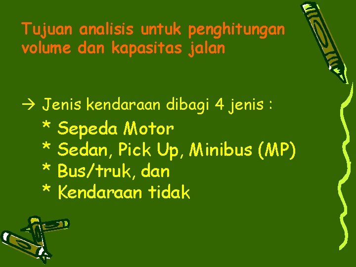 Tujuan analisis untuk penghitungan volume dan kapasitas jalan Jenis kendaraan dibagi 4 jenis :