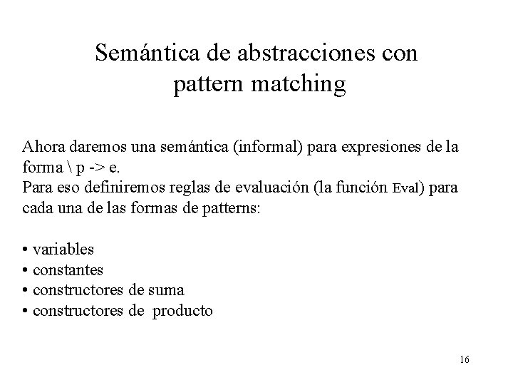 Semántica de abstracciones con pattern matching Ahora daremos una semántica (informal) para expresiones de