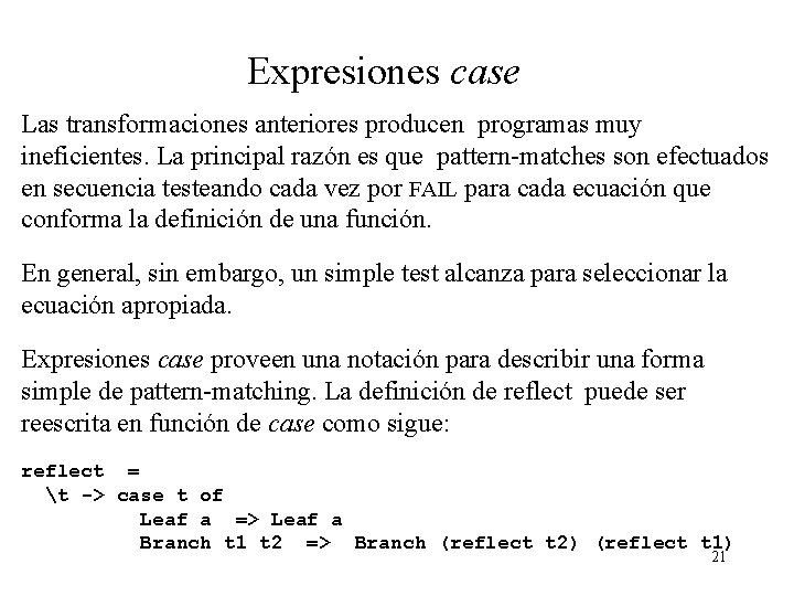 Expresiones case Las transformaciones anteriores producen programas muy ineficientes. La principal razón es que