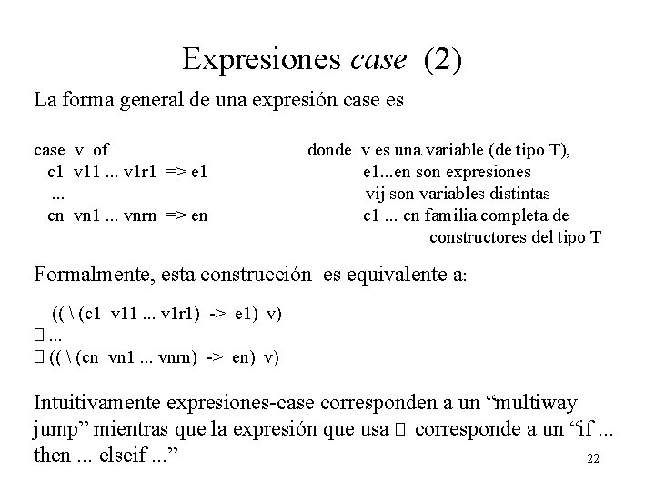Expresiones case (2) La forma general de una expresión case es case v of