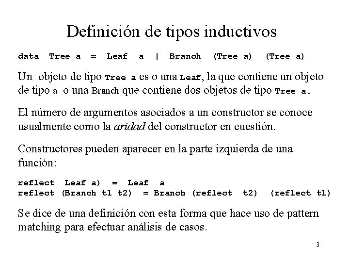 Definición de tipos inductivos data Tree a = Leaf a | Branch (Tree a)