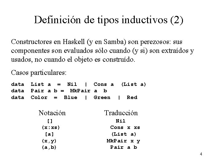 Definición de tipos inductivos (2) Constructores en Haskell (y en Samba) son perezosos: sus