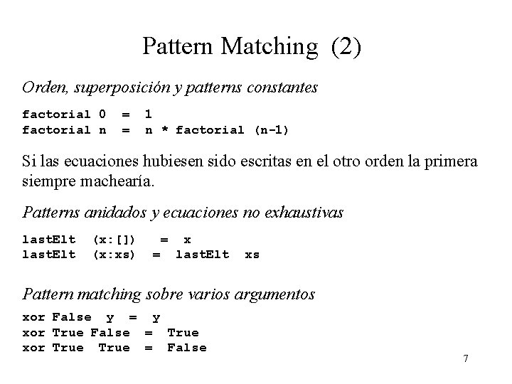 Pattern Matching (2) Orden, superposición y patterns constantes factorial 0 factorial n = =