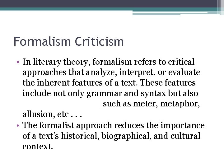 Formalism Criticism • In literary theory, formalism refers to critical approaches that analyze, interpret,