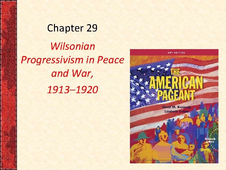 Chapter 29 Wilsonian Progressivism in Peace and War, 1913– 1920 