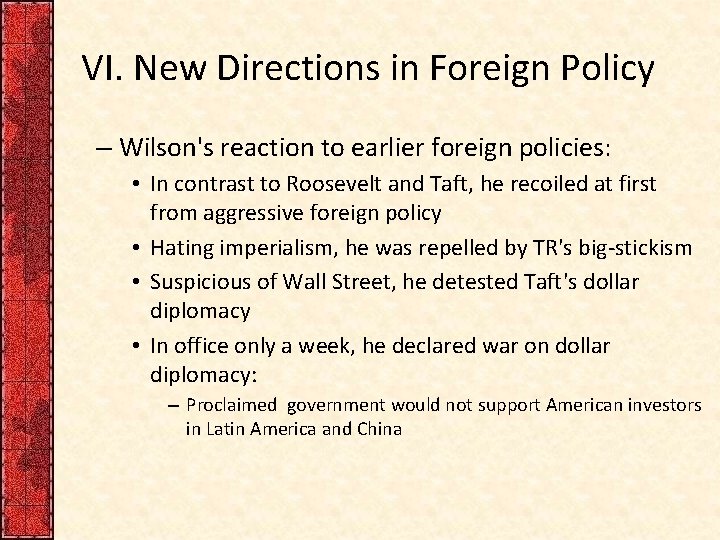 VI. New Directions in Foreign Policy – Wilson's reaction to earlier foreign policies: •