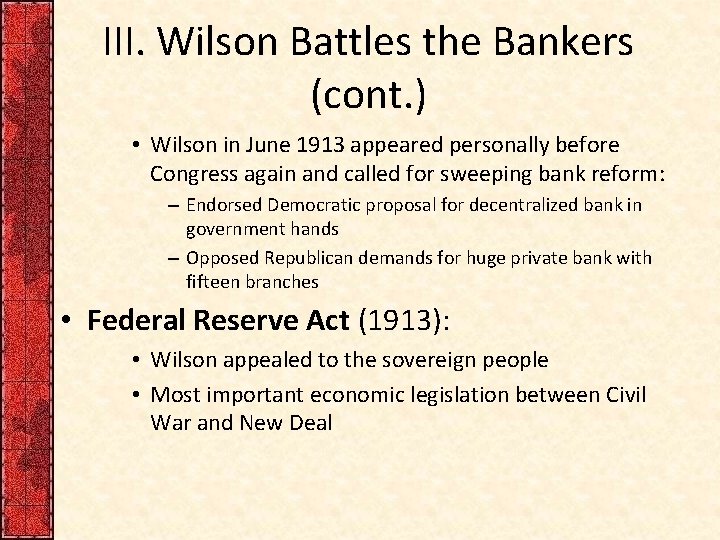 III. Wilson Battles the Bankers (cont. ) • Wilson in June 1913 appeared personally