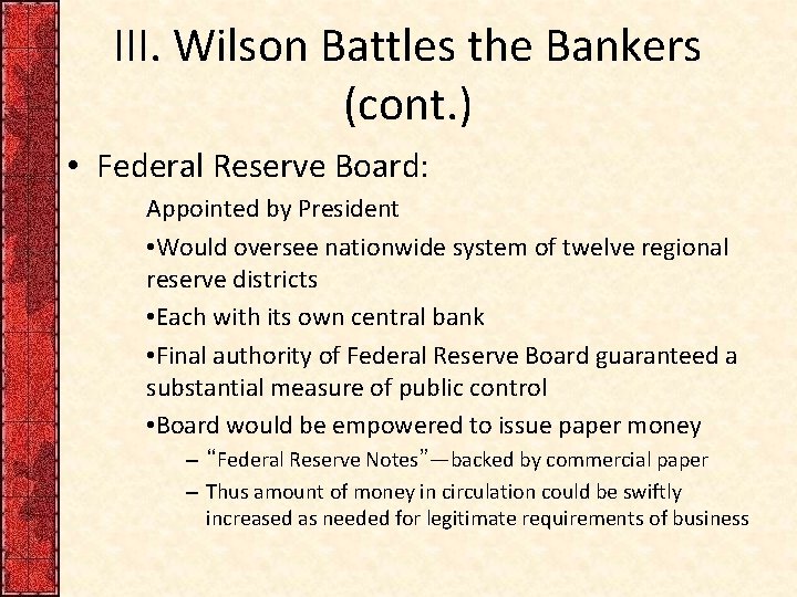 III. Wilson Battles the Bankers (cont. ) • Federal Reserve Board: Appointed by President