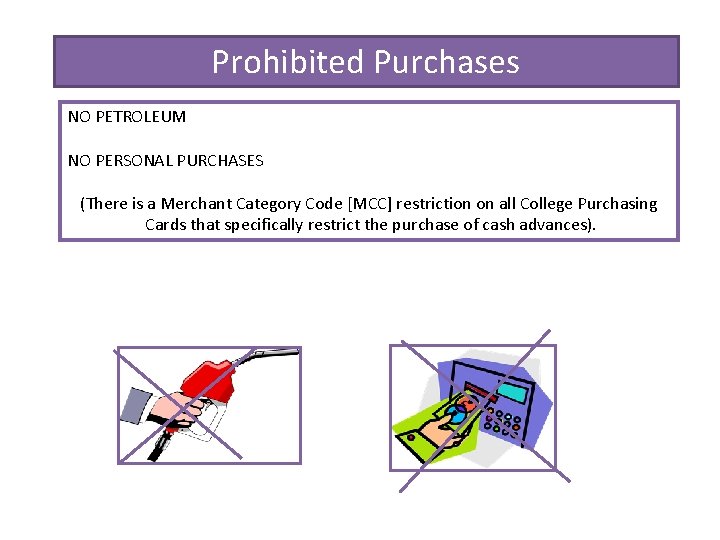 Prohibited Purchases NO PETROLEUM NO PERSONAL PURCHASES (There is a Merchant Category Code [MCC]