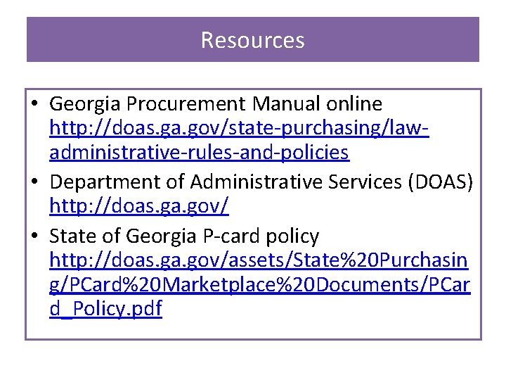 Resources • Georgia Procurement Manual online http: //doas. ga. gov/state-purchasing/lawadministrative-rules-and-policies • Department of Administrative