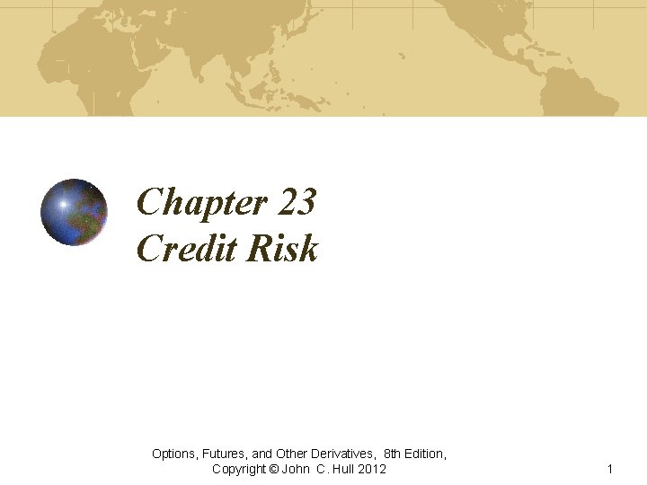 Chapter 23 Credit Risk Options, Futures, and Other Derivatives, 8 th Edition, Copyright ©