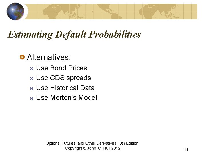 Estimating Default Probabilities Alternatives: Use Bond Prices Use CDS spreads Use Historical Data Use