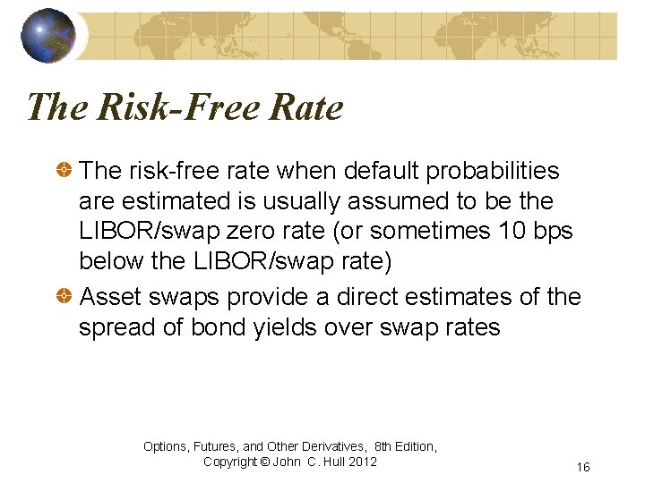 The Risk-Free Rate The risk-free rate when default probabilities are estimated is usually assumed