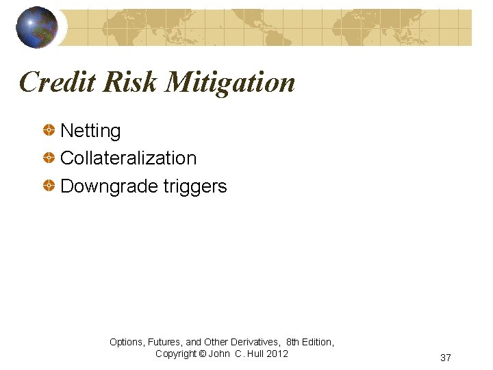Credit Risk Mitigation Netting Collateralization Downgrade triggers Options, Futures, and Other Derivatives, 8 th